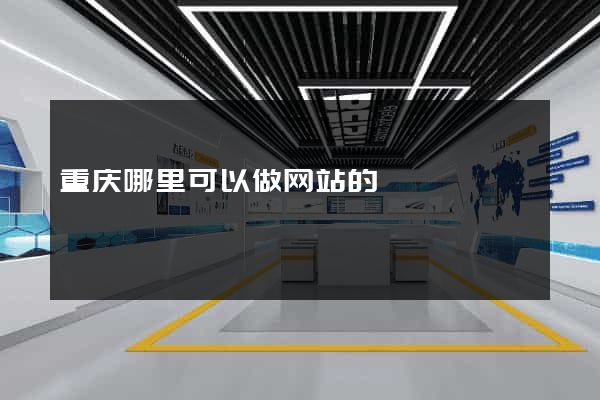 重庆哪里可以做网站的