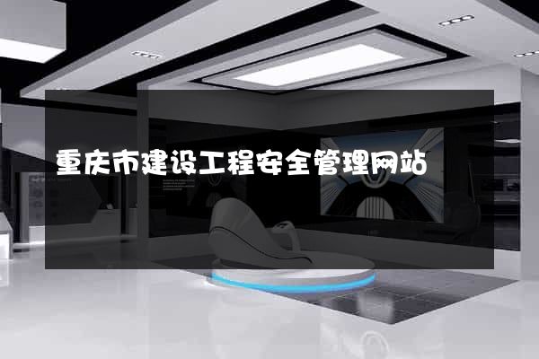 重庆市建设工程安全管理网站