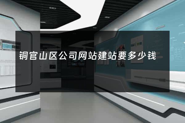 铜官山区公司网站建站要多少钱