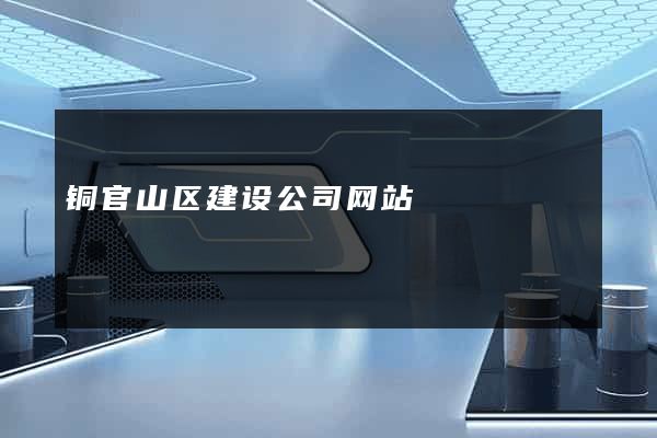 铜官山区建设公司网站