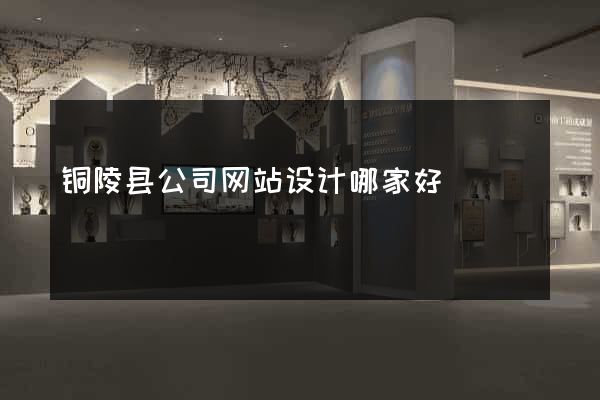 铜陵县公司网站设计哪家好