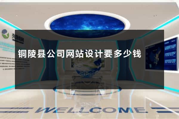 铜陵县公司网站设计要多少钱
