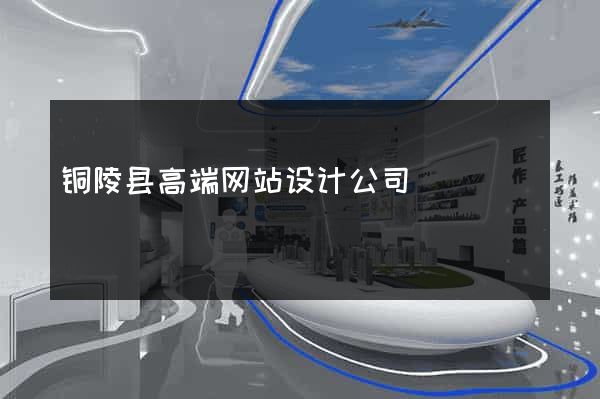 铜陵县高端网站设计公司