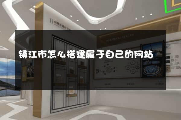 镇江市怎么搭建属于自己的网站
