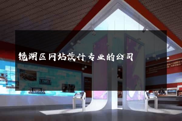 镜湖区网站设计专业的公司