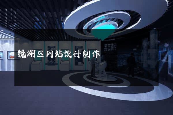 镜湖区网站设计制作