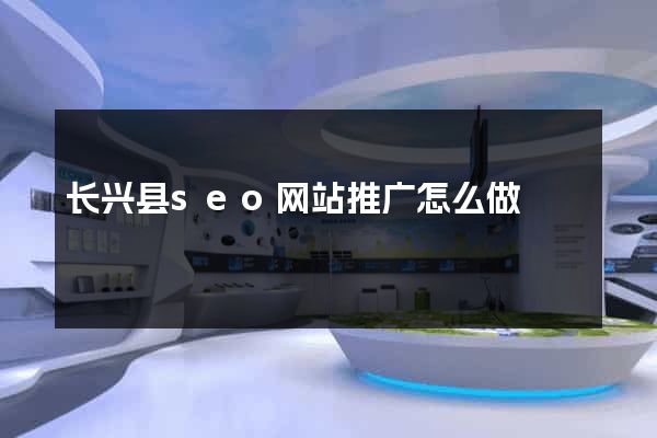 长兴县seo网站推广怎么做