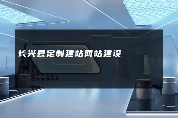 长兴县定制建站网站建设