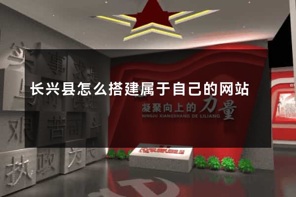 长兴县怎么搭建属于自己的网站
