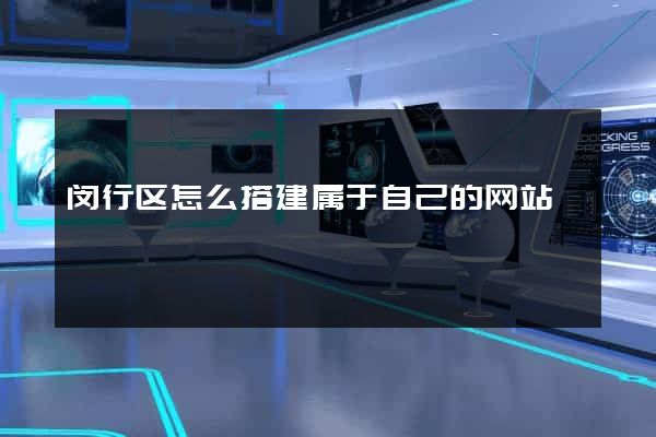 闵行区怎么搭建属于自己的网站