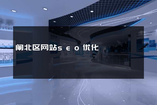闸北区网站seo优化