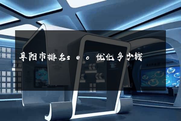 阜阳市排名seo优化多少钱