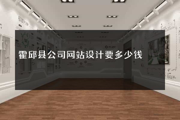 霍邱县公司网站设计要多少钱