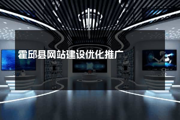 霍邱县网站建设优化推广