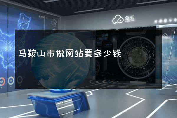 马鞍山市做网站要多少钱