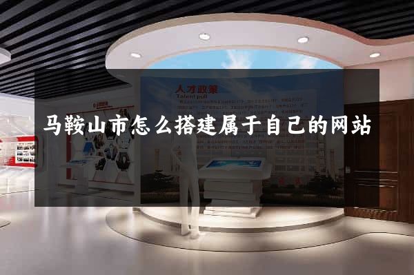 马鞍山市怎么搭建属于自己的网站