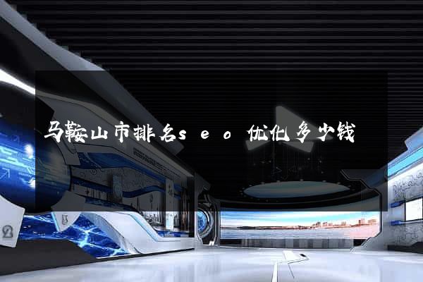 马鞍山市排名seo优化多少钱