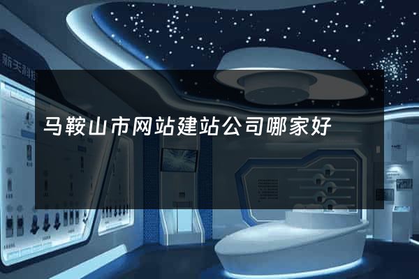 马鞍山市网站建站公司哪家好