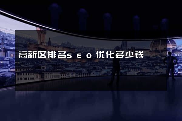 高新区排名seo优化多少钱