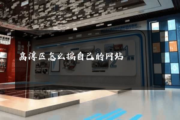 高淳区怎么搞自己的网站