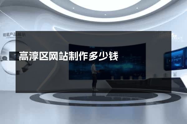 高淳区网站制作多少钱