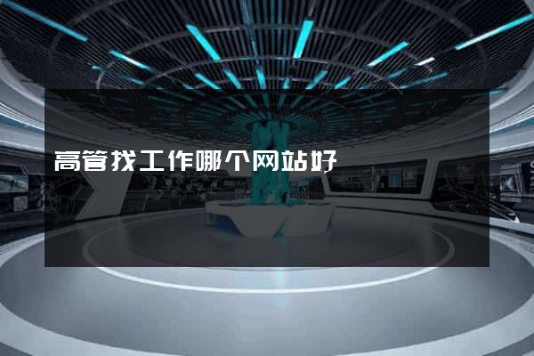 高管找工作哪个网站好