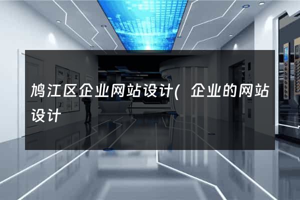 鸠江区企业网站设计(企业的网站设计) 鸠江区企业网站设计(企业的网站设计)
