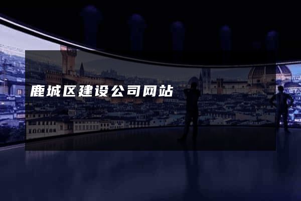 鹿城区建设公司网站