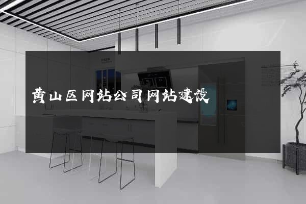 黄山区网站公司网站建设