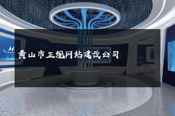 黄山市正规网站建设公司