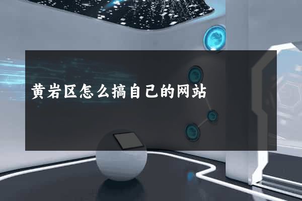 黄岩区怎么搞自己的网站