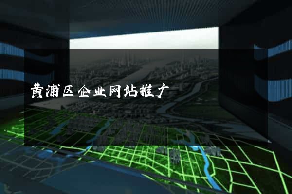 黄浦区企业网站推广