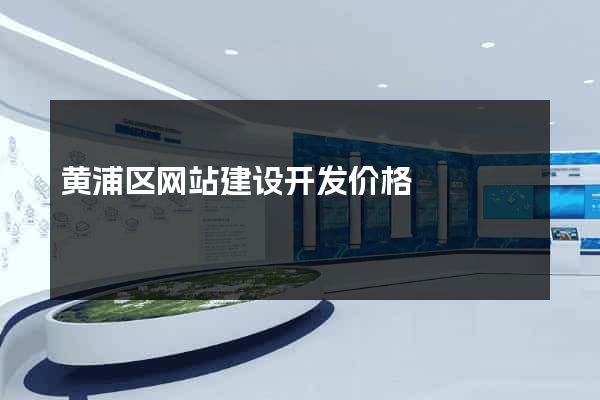 黄浦区网站建设开发价格
