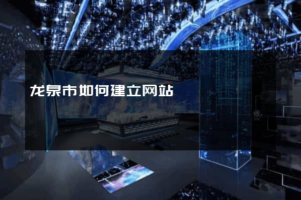 龙泉市如何建立网站