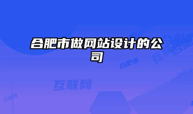 合肥市做网站设计的公司