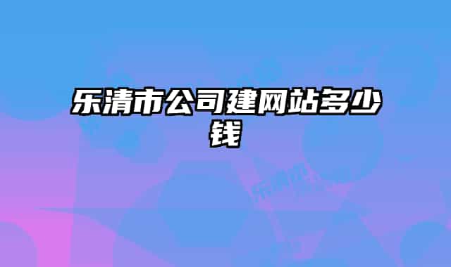 乐清市公司建网站多少钱