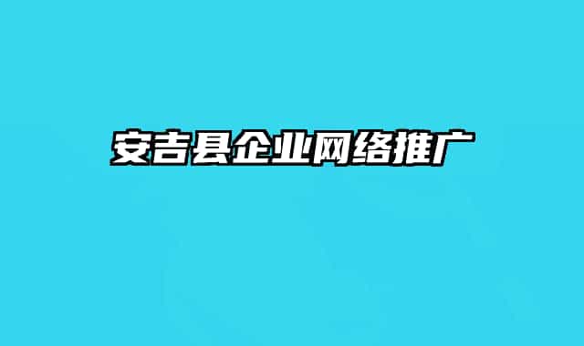 安吉县企业网络推广