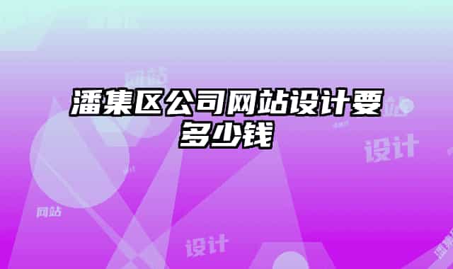 潘集区公司网站设计要多少钱