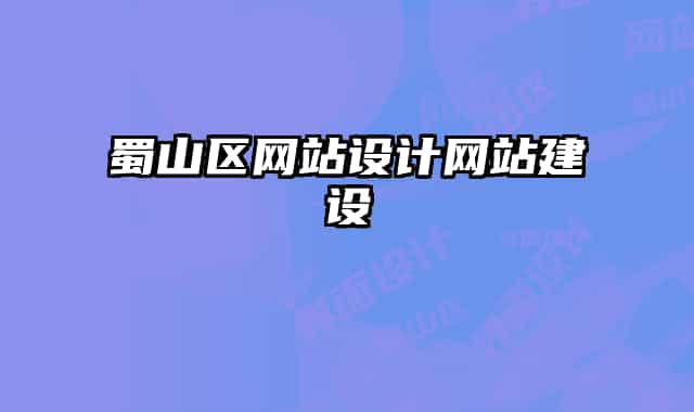 蜀山区网站设计网站建设