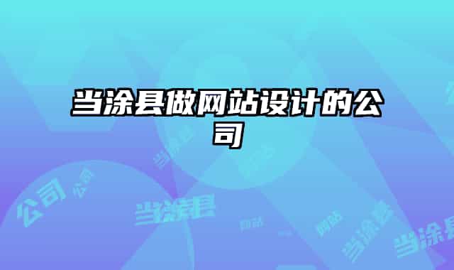 当涂县做网站设计的公司