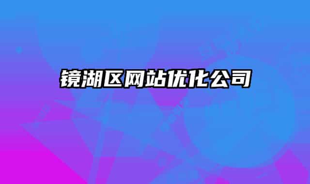 镜湖区网站优化公司