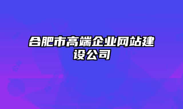 合肥市高端企业网站建设公司