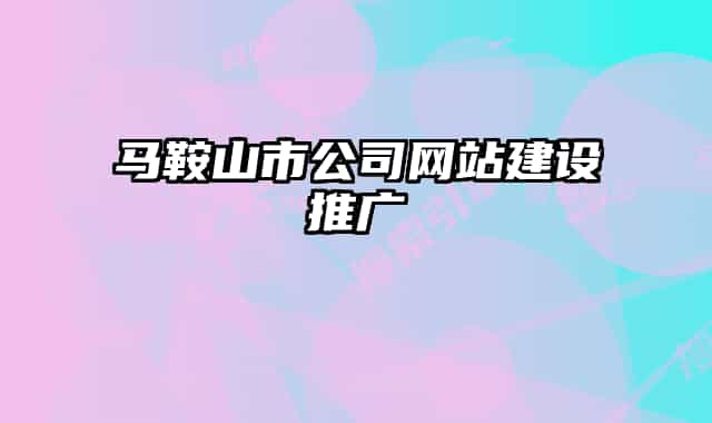 马鞍山市公司网站建设推广