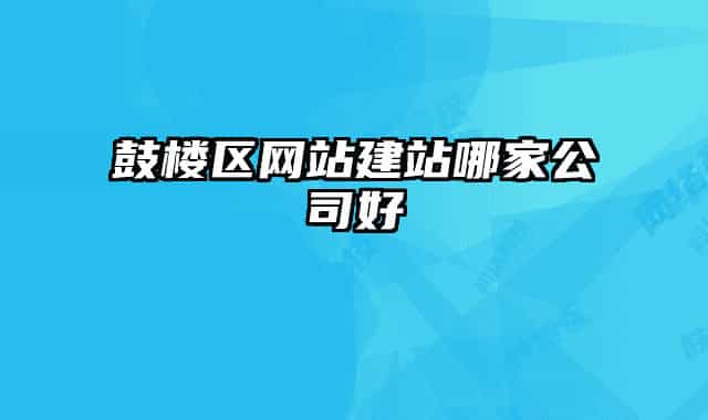 鼓楼区网站建站哪家公司好
