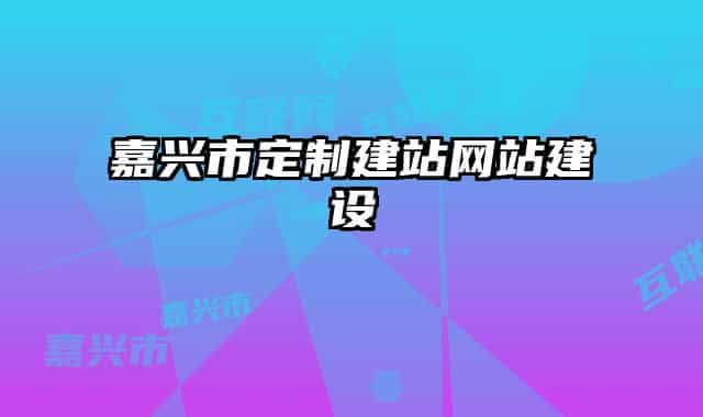嘉兴市定制建站网站建设