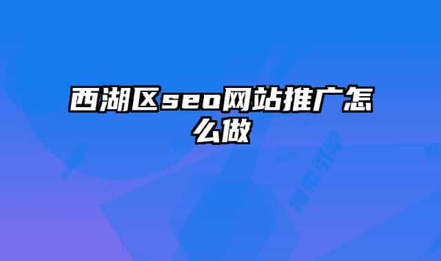 西湖区seo网站推广怎么做