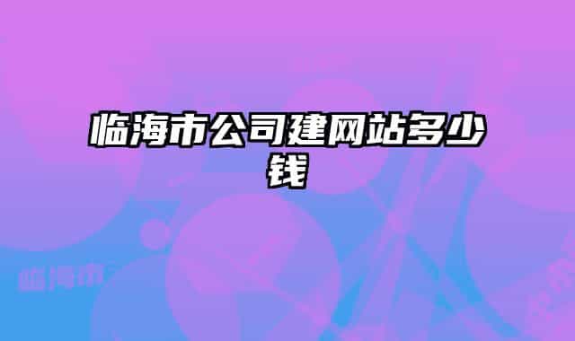 临海市公司建网站多少钱