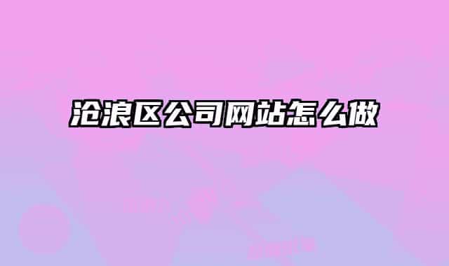 沧浪区公司网站怎么做