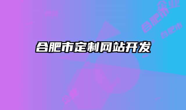 合肥市定制网站开发