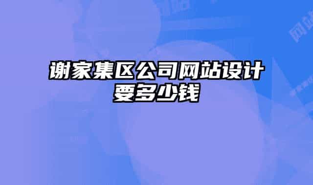 谢家集区公司网站设计要多少钱